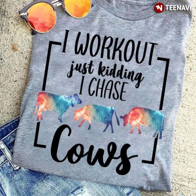 Funny Cow Farmer Shirt, I Workout Just Kidding I Chase Cows
