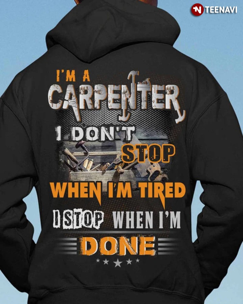 Carpenter Hoodie, I’m A Carpenter I Don’t Stop When I'm Tired