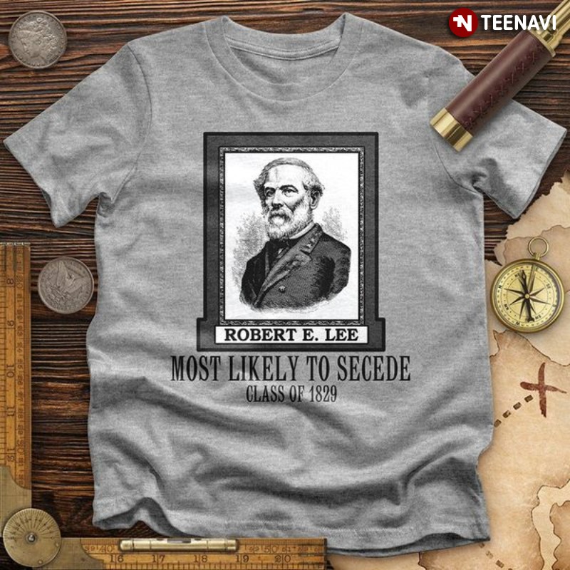 Civil War Shirt, Robert E. Lee Most Likely To Secede Class Of 1829