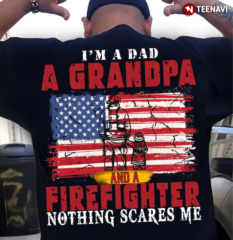 American Firefighter Shirt, I’m A Dad A Grandpa And A Firefighter