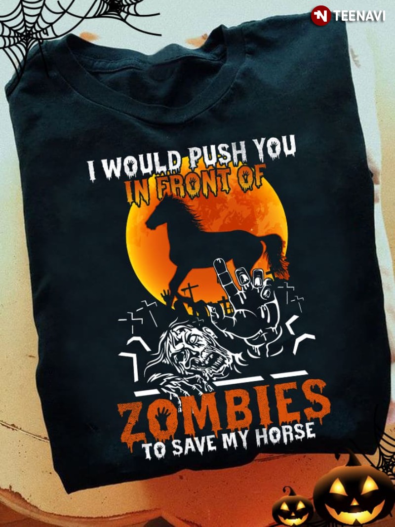 Halloween Horse Shirt, I Would Push You In Front Of Zombies To Save My Horse