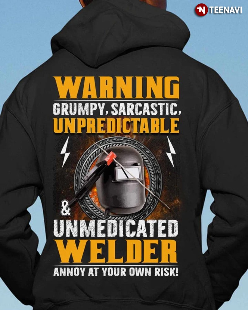 Welder Hoodie, Warning Grumpy Sarcastic Unpredictable & Unmedicated Welder