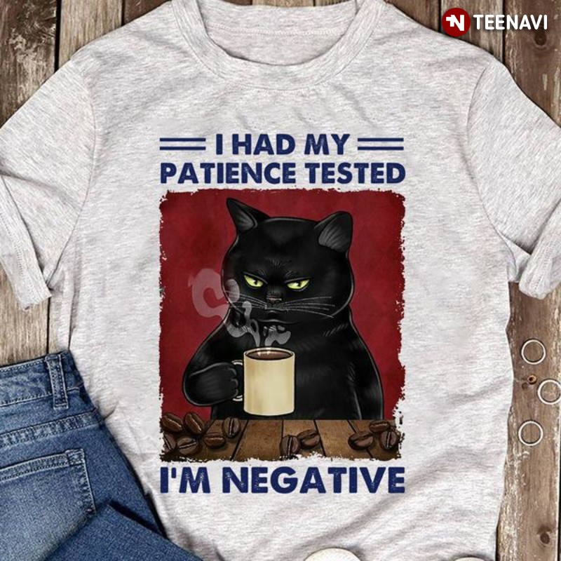 Black Cat Coffee Shirt, I Had My Patience Tested I’m Negative
