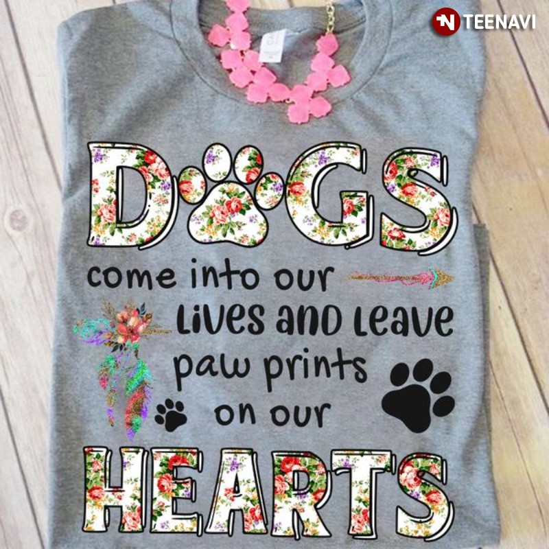 Dog Lover Shirt, Dogs Come Into Our Lives And Leave Paw Prints On Our Hearts