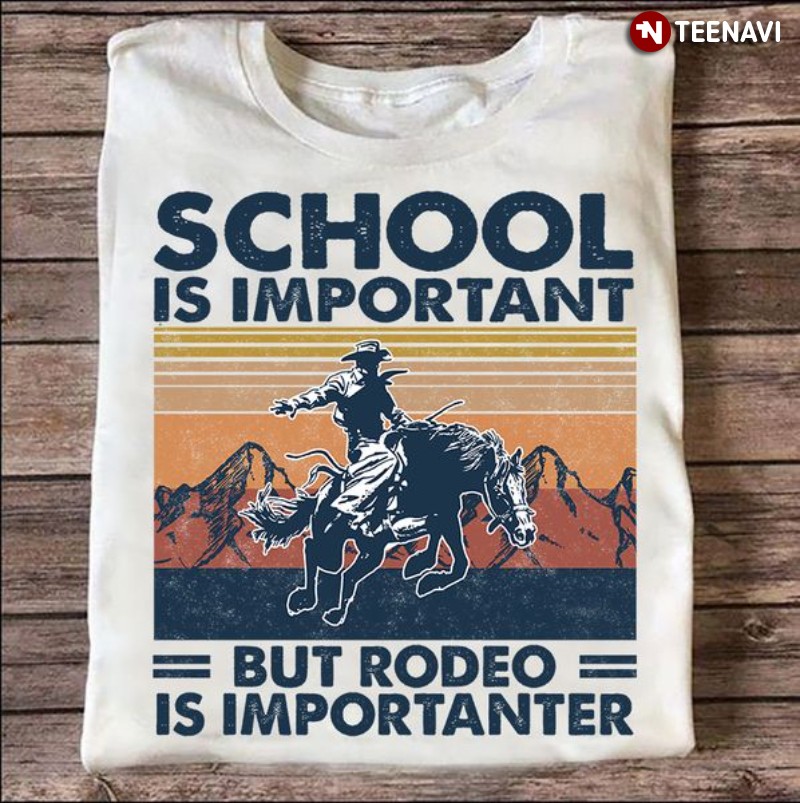 Rodeo Shirt, Vintage School Is Important But Rodeo Is Importanter