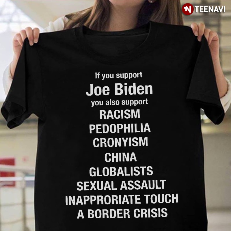Anti-Joe Biden Shirt, If You Support Joe Biden You Also Support Racism
