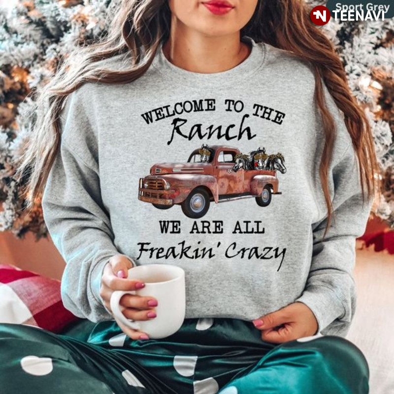 Horse Farm Truck Sweatshirt, Welcome To The Ranch We Are All Freakin’ Crazy