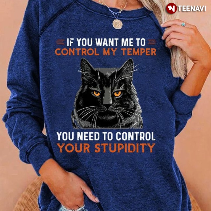 Black Cat Sweatshirt, If You Want Me To Control My Temper