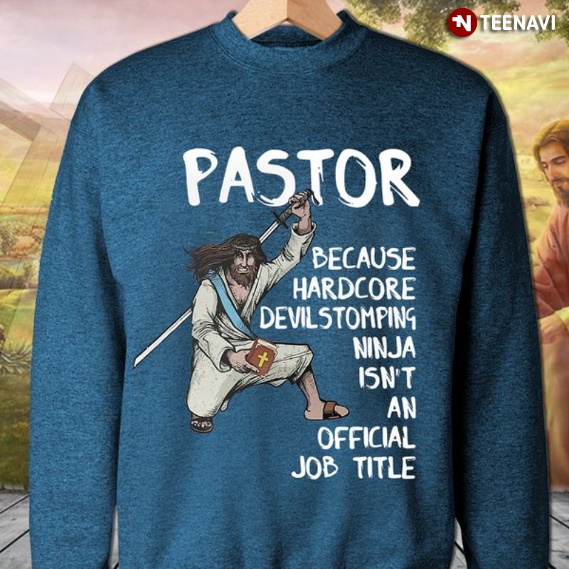Pastor Sweatshirt, Pastor Because Devil Stomping Ninja Isn't An Official Job Title