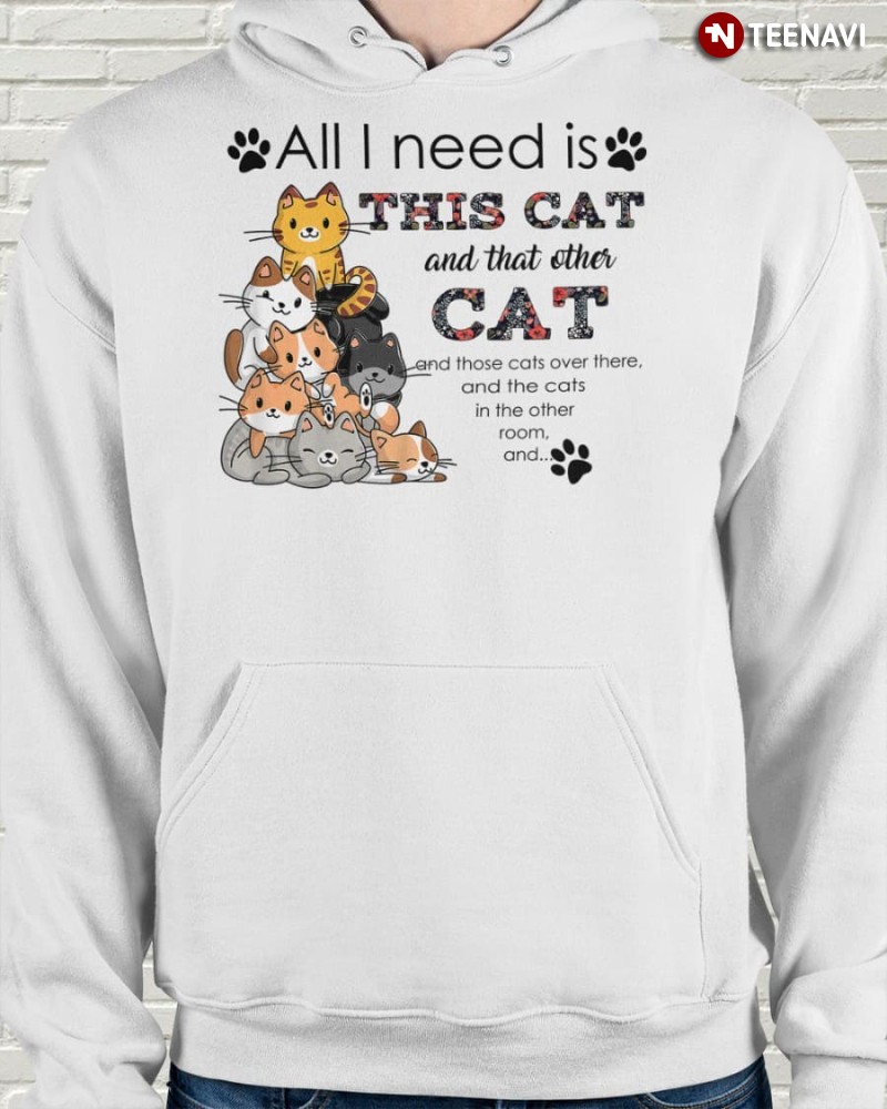 Cat Lover Hoodie, All I Need Is This Cat And That Other Cat And Those Cats