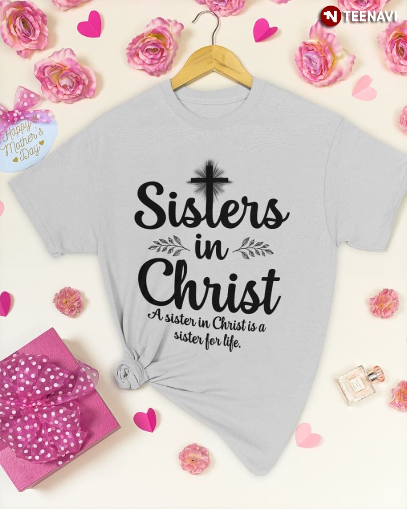 Sister Jesus Shirt, Sisters In Christ A Sister In Christ Is A Sister For Life
