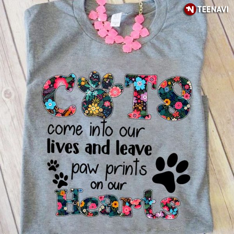 Cat Lover Flower Shirt, Cats Come Into Our Lives And Leave Paw Prints On Our Hearts