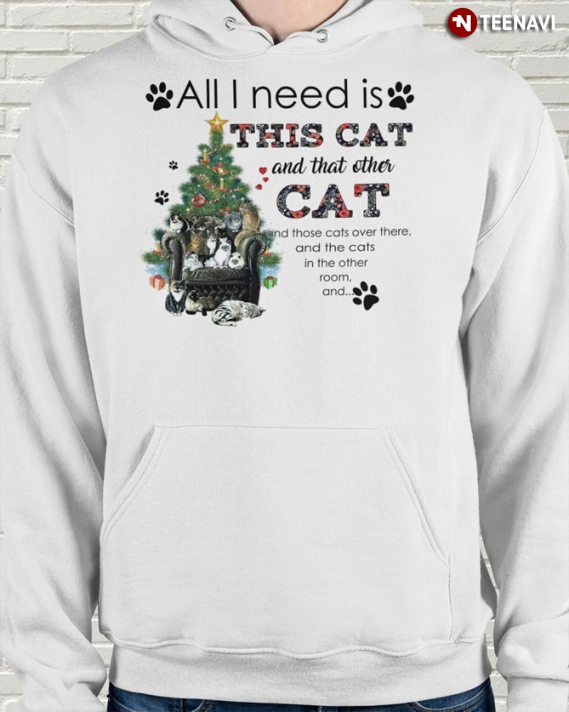 Cat Christmas Hoodie, All I Need Is This Cat And That Other Cat And Those Cats