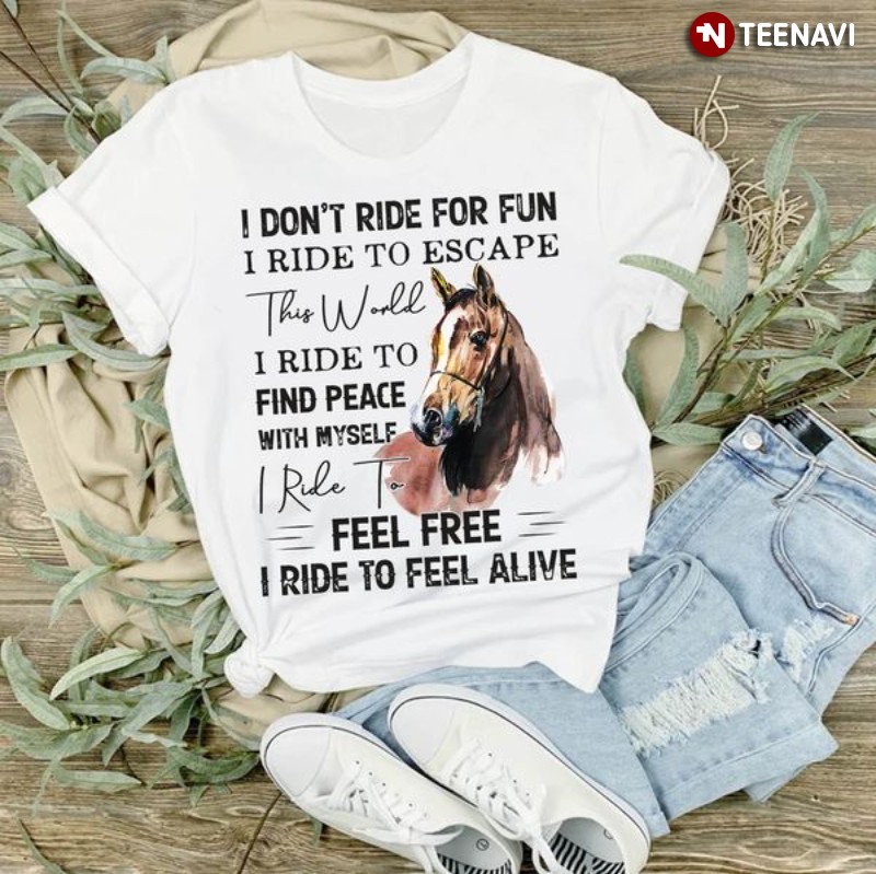 Horse Lover Shirt, I Don’t Ride For Fun I Ride To Escape This World