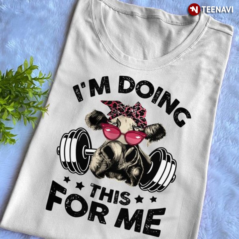 Funny Weightlifting Cow Shirt, I'm Doing This For Me