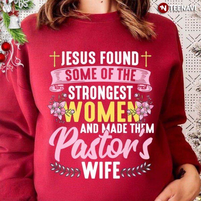 Proud Pastor Wife Sweatshirt, Jesus Found Some Of The Strongest Women