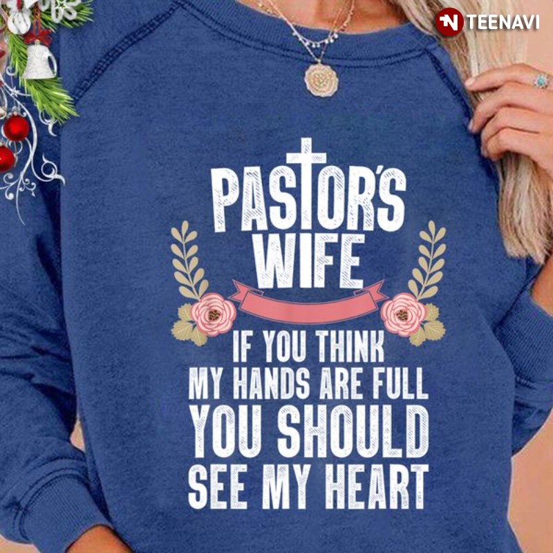 Pastor's Wife Sweatshirt, If You Think My Hands Are Full You Should See My Heart