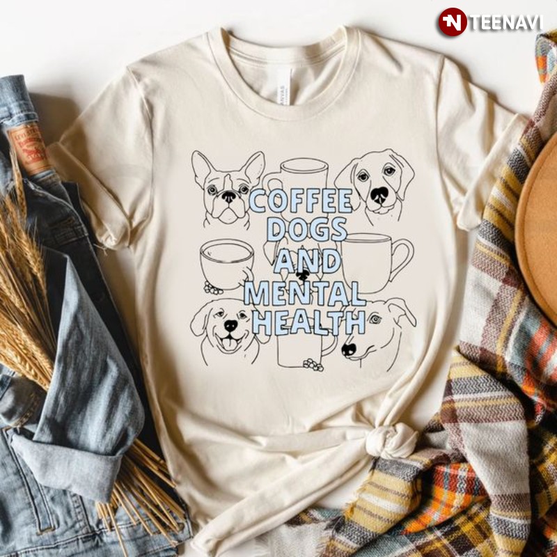 Coffee Pet Lover Mental Health Awareness Shirt, Coffee Dogs And Mental Health