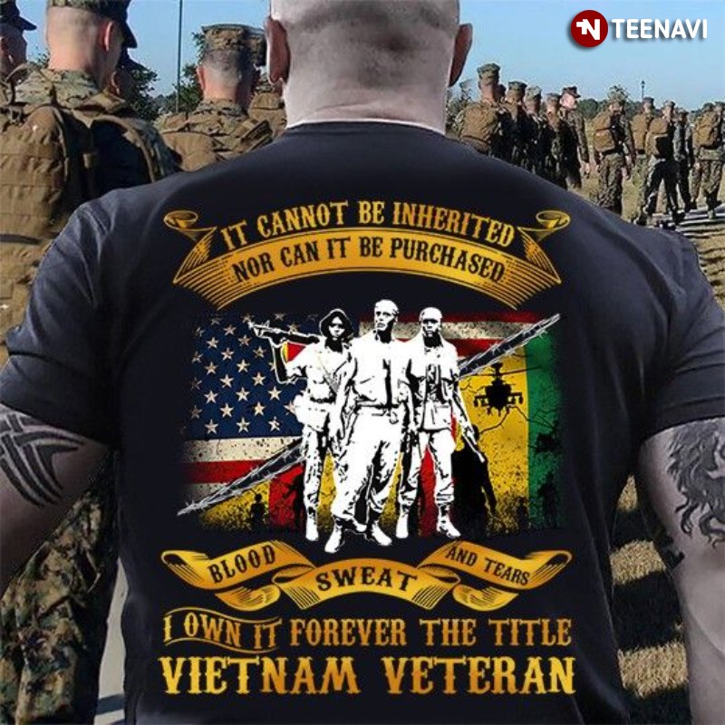 Vietnam Veteran Shirt, It Cannot Be Inherited Nor Can It Be Purchased