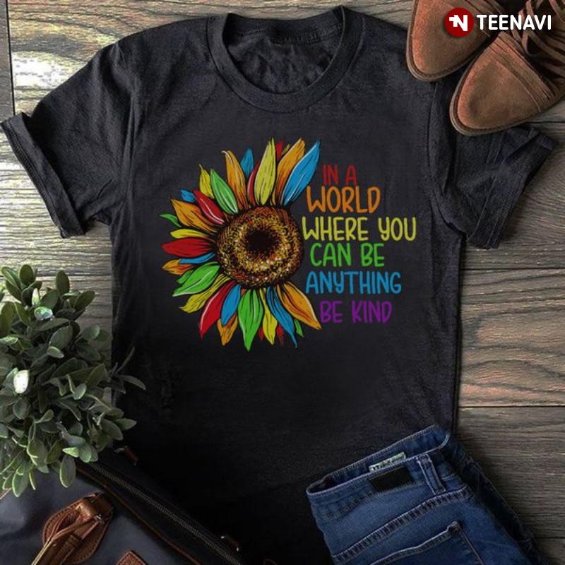 LGBT Pride Sunflower Shirt, In A World Where You Can Be Anything Be Kind