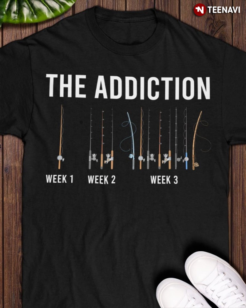 Fishing Lover Shirt, Fishing Rods The Addiction Week 1 Week 2 Week 3