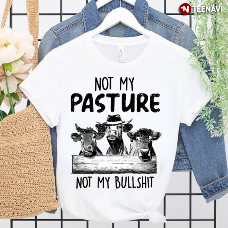 Funny Cow Shirt, Not My Pasture Not My Bullshit