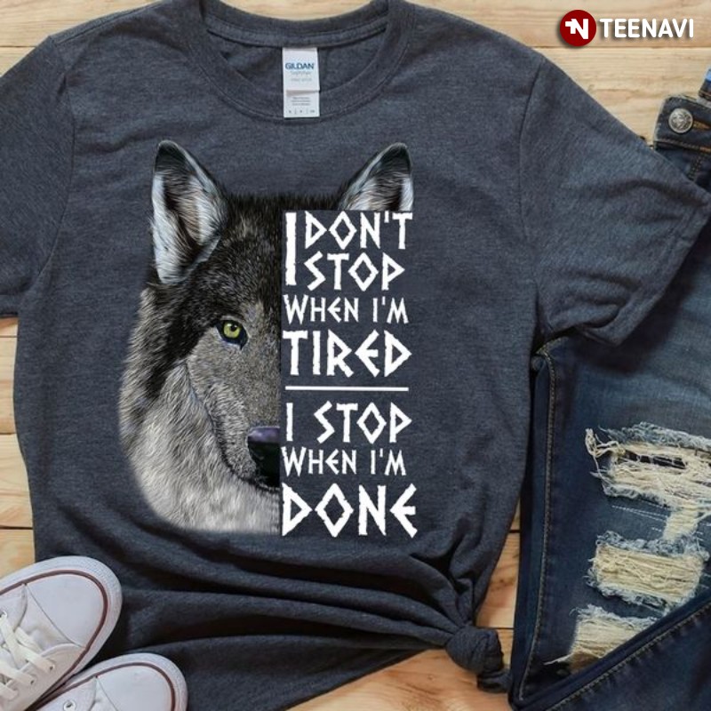 Wolf Shirt, I Don’t Stop When I’m Tired I Stop When I’m Done