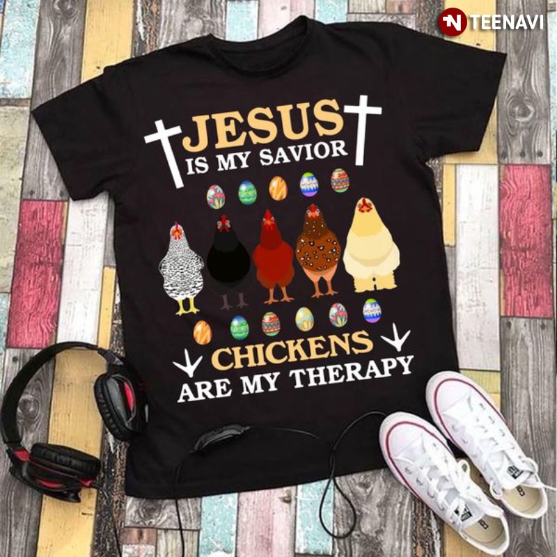 Easter Egg Jesus Chicken Shirt, Jesus Is My Savior Chickens Are My Therapy