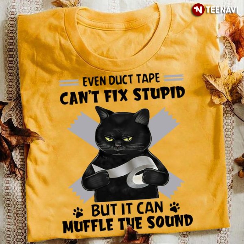Black Cat Shirt, Even Duct Tape Can’t Fix Stupid But It Can Muffle The Sound