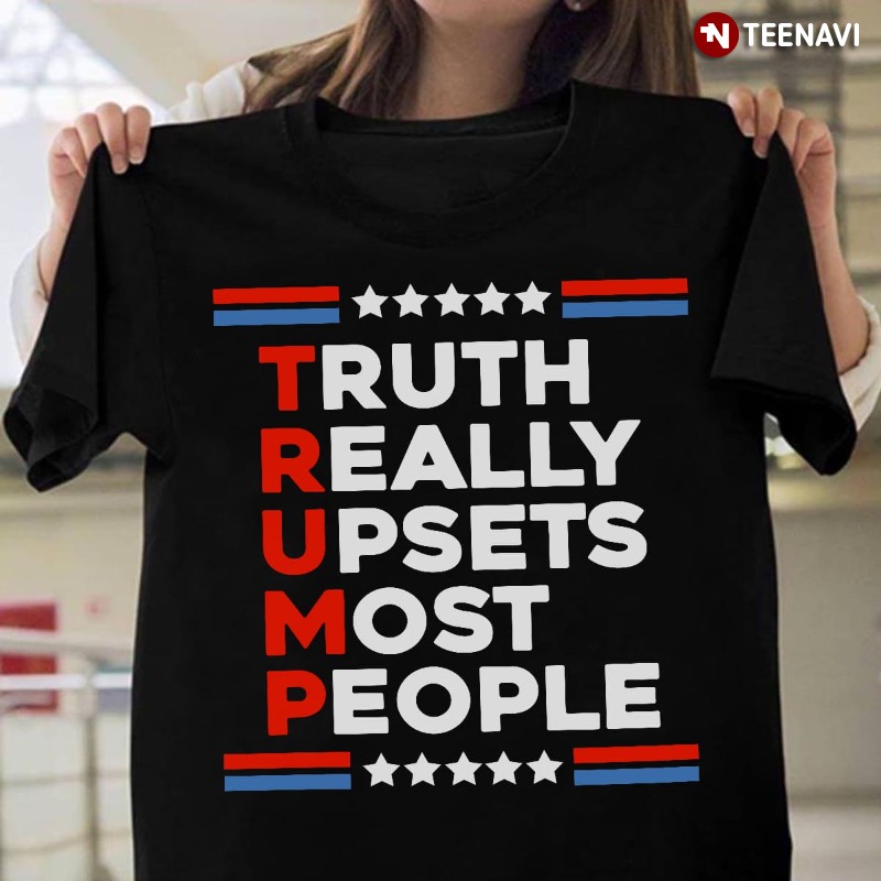 Pro Trump Shirt, Truth Really Upsets Most People