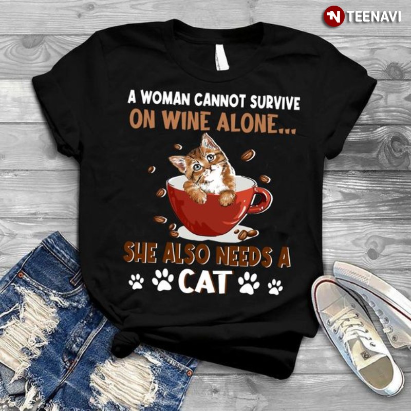 Cat Wine Lover Shirt, A Woman Cannot Survive On Wine Alone She Also Needs A Cat
