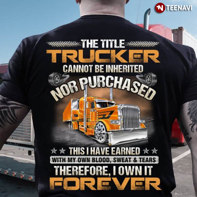 Trucker Shirt, The Title Trucker Cannot Be Inherited Nor Purchased