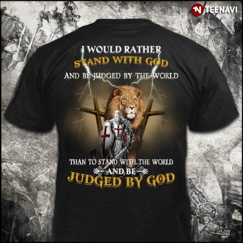 Knights Templar Lion Shirt, I Would Rather Stand With God And Be Judged By The World