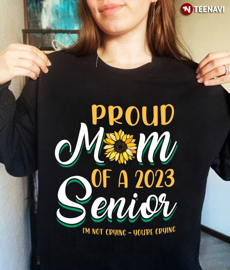 Proud Mom Sunflower Sweatshirt, Proud Mom Of A 2023 Senior I'm Not Crying