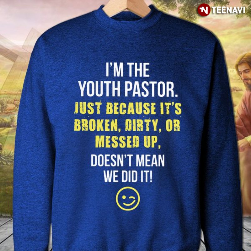 Youth Pastor Sweatshirt, I'm The Youth Pastor Just Because It's Broken Dirty