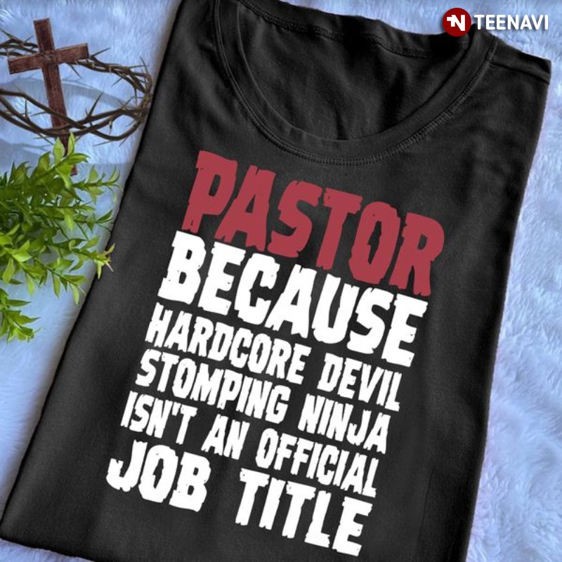 Pastor Shirt, Pastor Because Hardcore Devil Stomping Ninja Isn’t An Official Job Title