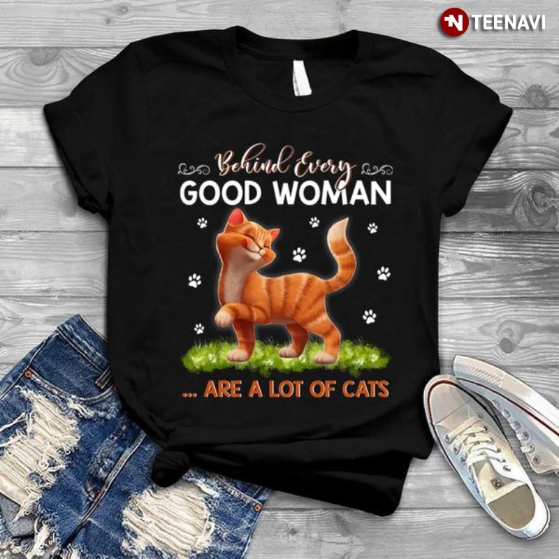 Cat Woman Shirt, Behind Every Good Woman Are A Lot Of Cats