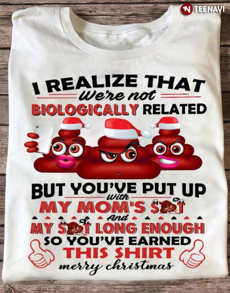 Merry Christmas Shit Shirt, I Realize That We're Not Biologically Related