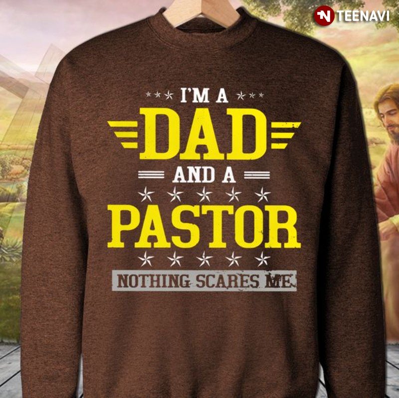 Pastor Dad Sweatshirt, I'm A Dad And Pastor Nothing Scares Me
