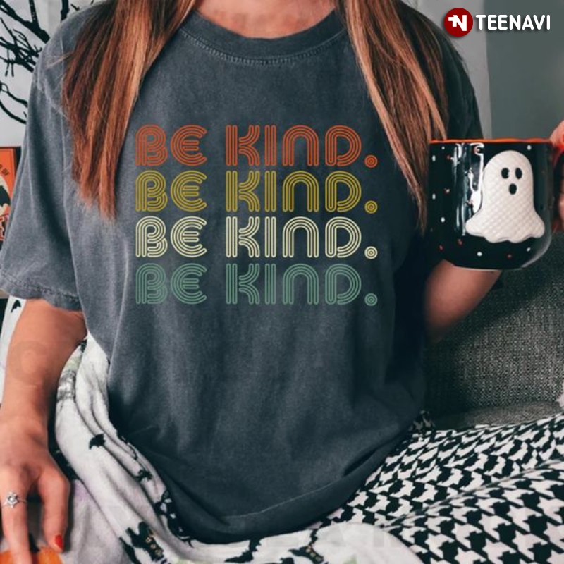 Humanity Kindness Shirt, Be Kind Be Kind Be Kind Be Kind
