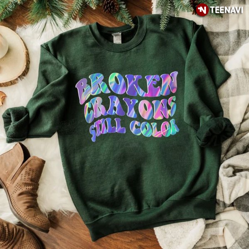 Mental Health Awareness Sweatshirt, Broken Crayons Still Color
