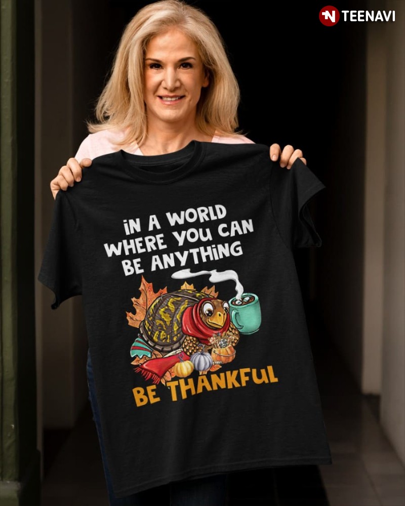 Turtle Lover Thanksgiving Shirt, In A World Where You Can Be Anything Be Kind