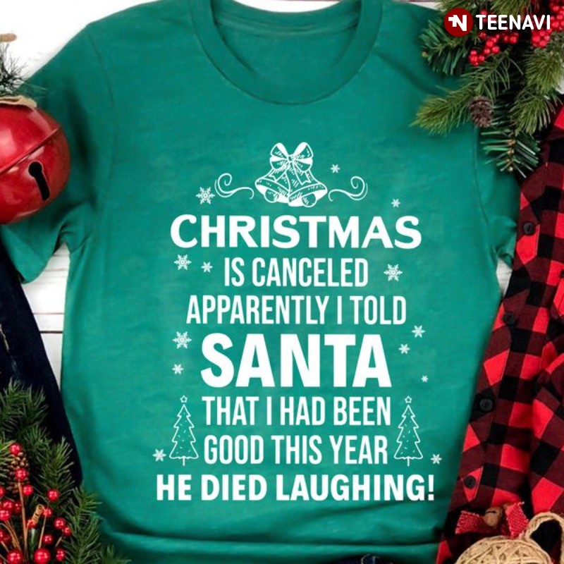 Christmas Santa Claus Shirt, Christmas Is Canceled Apparently I Told Santa