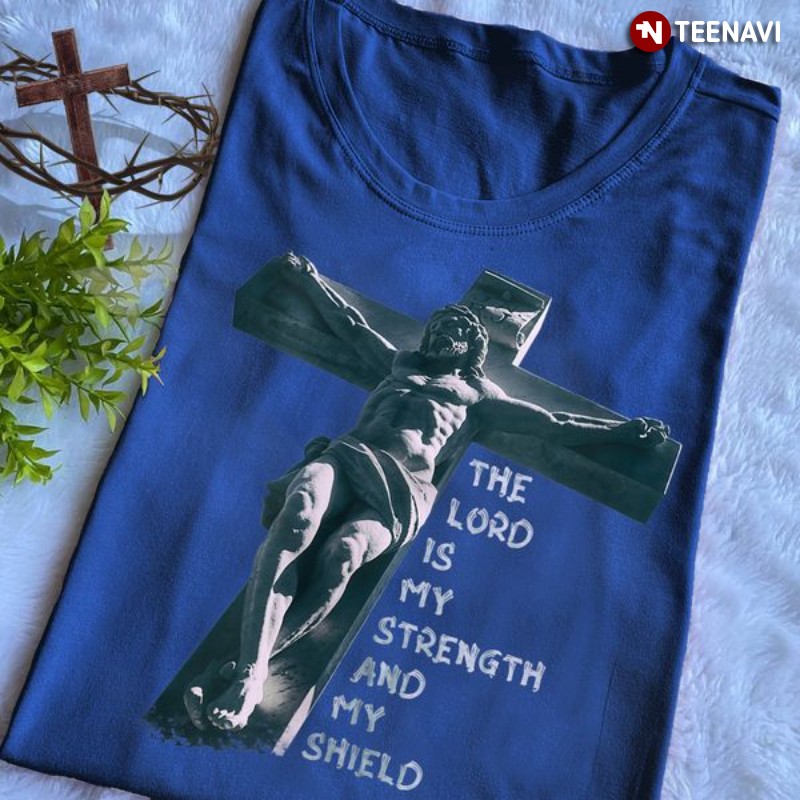 Jesus Christ Bible Shirt, The Lord Is My Strength And My Shield Psalm 28:7