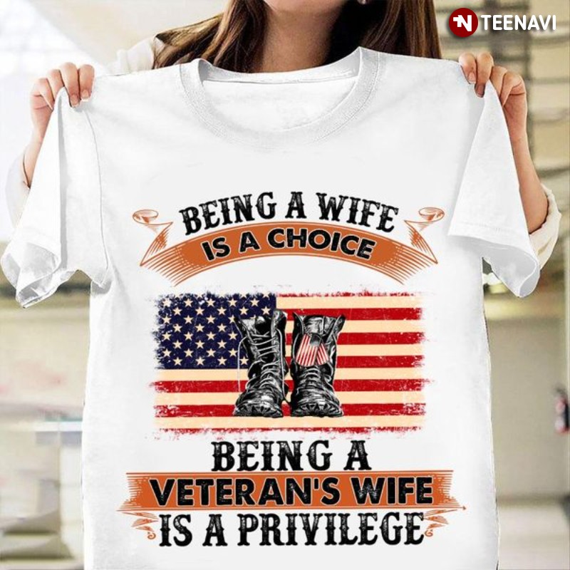 Veteran's Wife Shirt, Being A Wife Is A Choice Being A Veteran's Wife Is A Privilege