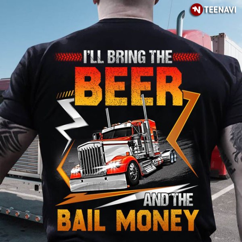Trucker Shirt, I'll Bring The Beer And The Bail Money