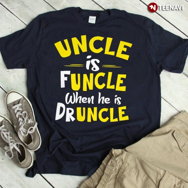 Funny Uncle Shirt, Uncle Is Funcle When He Is Druncle