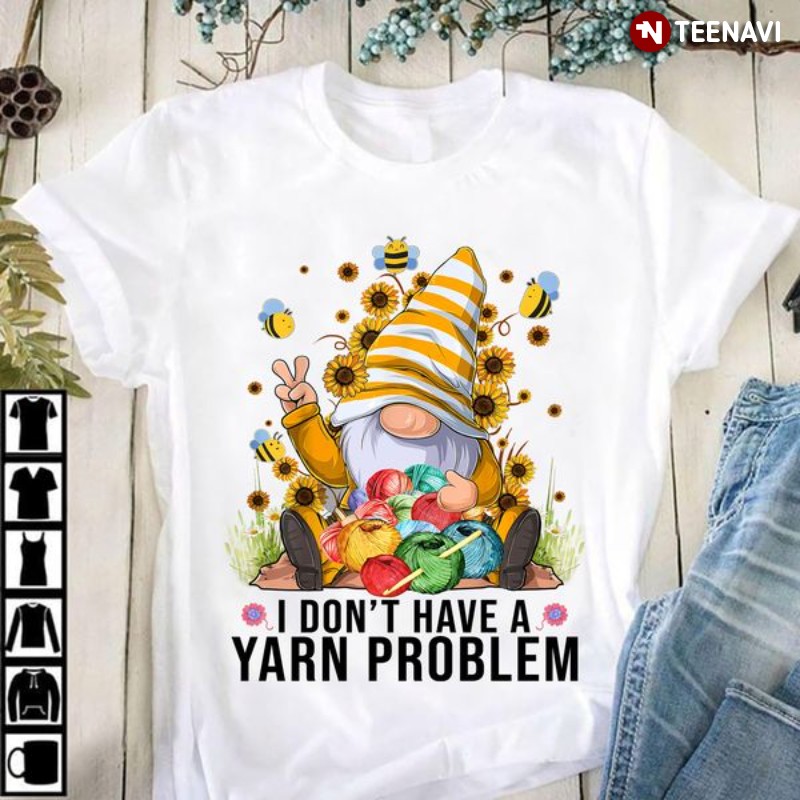 Gnome Yarn Shirt, I Don't Have A Yarn Problem