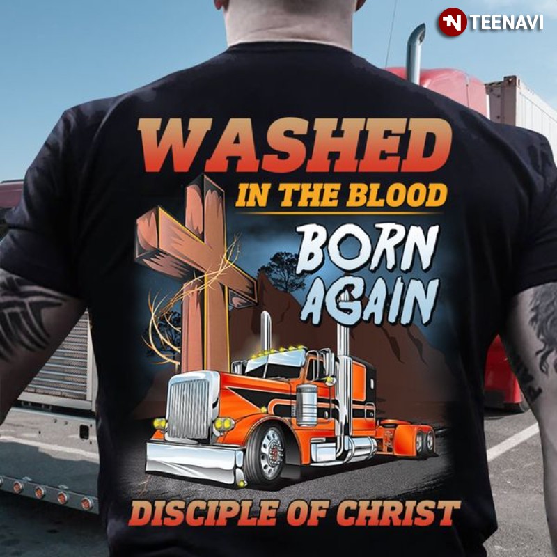 Christian Trucker Shirt, Washed In The Blood Born Again Disciple Of Christ