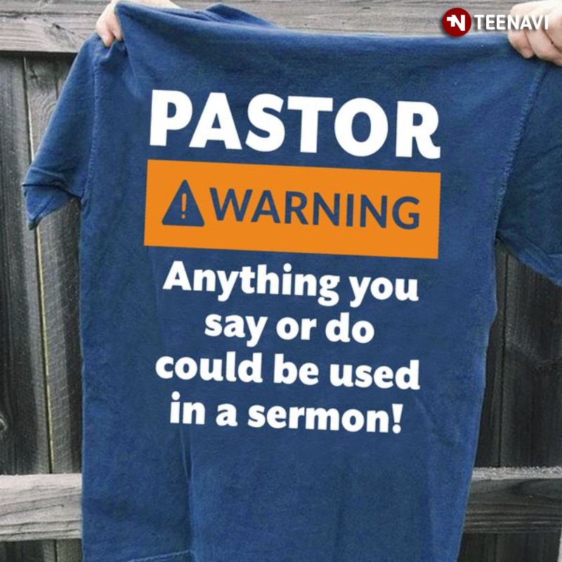 Pastor Shirt, Warning Anything You Say Or Do Could Be Used In A Sermon